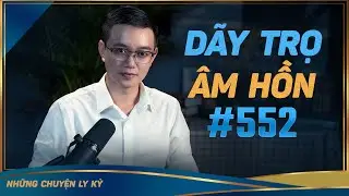 Ở TRỌ VỚI NGƯỜI ÂM - Chuyện tâm linh Nguyễn Huy kể #552