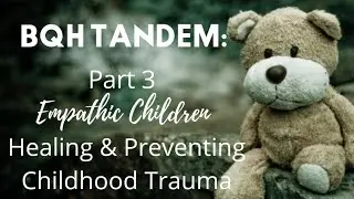 BQH TANDEM Part 1 ❤️ Empathic Children & Childhood Trauma