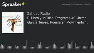 El Libro y M&uacute;sico. Programa 49. Jaime Garc&iacute;a Terr&eacute;s. Poes&iacute;a en Movimiento 1.