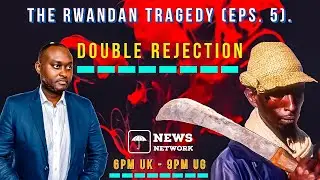 UNN TV | THE RWANDAN TRAGEDY (EPS 5) | DOUBLE REJECTION | MARCH 1, 2022