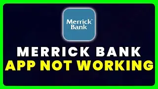 Merrick Bank App Not Working: How to Fix Merrick Bank App Not Working