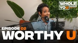 Whole U Podcast EP 02 | Worthy U