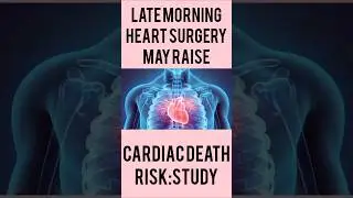 LATE MORNING HEART SURGERY MAY RAISE CARDIAC DEATH RISK: STUDY #shortsviral @Nissarwritings
