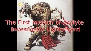The First mission of Acolyte  Investigator Lightofhand