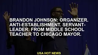 Brandon Johnson: Organizer. Anti-establishment. Servant-leader. From middle school teacher to Chicag