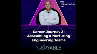 Dev Interrupted: Assembling & Nurturing Engineering Teams
