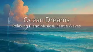Ocean Dreams: Relaxing Piano Music & Gentle Waves