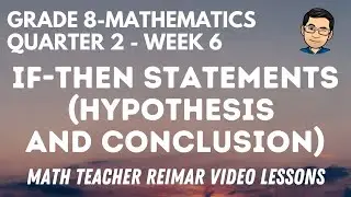 IF-THEN STATEMENTS (HYPOTHESIS AND CONCLUSION) | MATHEMATICS 8 | MELCS Q2 - WEEK 6 | TEACHER REIMAR