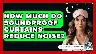 How Much Do Soundproof Curtains Reduce Noise? - Sleep Wellness Workshop