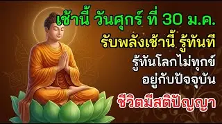 🌏 เช้านี้ วันศุกร์ ที่ 30 ม.ค. รับพลังเช้านี้ รู้ทันที รู้ทันโลกไม่ทุกข์ อยู่กับปัจจุบัน