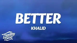 Khalid - Better (Lyrics)
