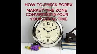 HOW TO CHECK FOREX MARKET TIME ZONE CONVERTER (To your local time)