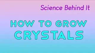 Science Behind It | How to Grow Crystals at Home