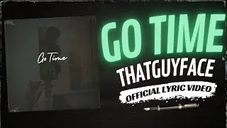 ThatGuyFace - Go Time (Official Lyric Video)