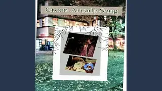 Green Arcade Song