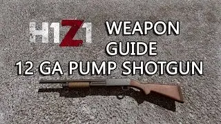 H1Z1 : 12 GA Pump Shotgun Guide