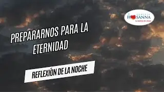 Prepararnos para la eternidad  #ReflexiónDeNoche  Jueves 22 Enero 2026 #PadreJohn #FamiliaHosanna