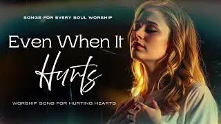 God, I Trust You Even When It Hurts | Worship Song for Hurting Hearts | Songs For Every Soul Worship