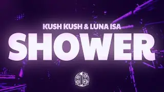 Kush Kush, Luna Isa - Shower (Lyrics)