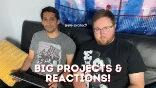 Big Projects & Reactions!