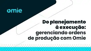 Do planejamento à execução: gerenciando ordens de produção com Omie
