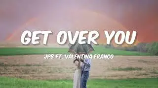JPB - Get Over You (feat. Valentina Franco) INCS Lyrics]