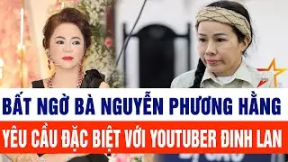 Bất ngờ bà Nguyễn Phương Hằng ra yêu cầu đặc biệt với Youtuber Đinh Lan