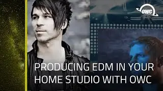 How To Sound Unique: Producing EDM In Your Home Studio.  Sponsored by OWC
