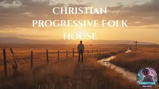 Christian Progressive Folk House - Uplifting song mix