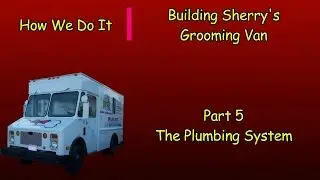 How We Do It - Grooming Van - Part 5 - Plumbing System