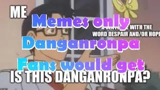 MEMES ONLY DANGANRONPA FANS WOULD UNDERSTAND | Spoilers