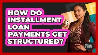 How Do Installment Loan Payments Get Structured?