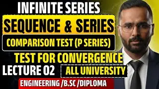 Sequence & Series|Infinite Series|Comparison Test|P Series|Lecture 02| Test for Convergence