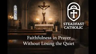 Faithfulness in Prayer Without Losing the Quiet | A Catholic Reflection