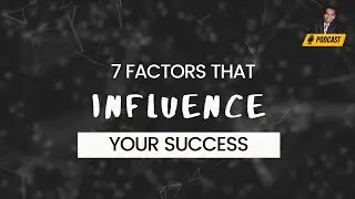 7 Factors That Influence Your Success