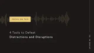 4 Tools to Defeat Distractions and Interruptions (Focus on This 153)