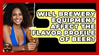 Will Brewery Equipment Affect the Flavor Profile of Beer? - The Pint Guy
