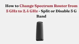 Как изменить частоту Spectrum Router с 5 ГГц на 2,4 ГГц &mdash; разделить или отключить диапазон 5 ГГц