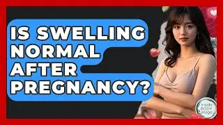 Is Swelling Normal After Pregnancy? - Inside Body Image