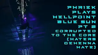 PP Hellpoint Blue Sun Pt 2 -- Corrupted to the Core (Haters Gehenna Hate)