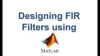 Designing FIR Filters Using MATLAB