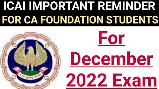 ICAI IMPORTANT REMINDERS FOR ALL CA FOUNDATION STUDENTS FOR DECEMBER 2022 EXAM