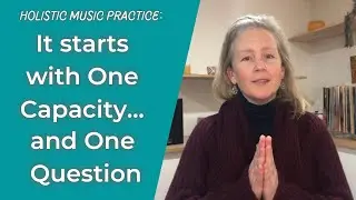 The One Capacity and One Question in Holistic Music Practice