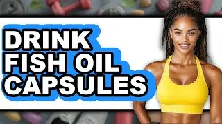 How to Drink Fish Oil Capsules - Full Guide