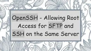 OpenSSH - Allowing Root Access for SFTP and SSH on the Same Server