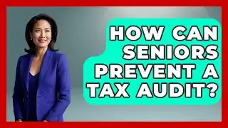How Can Seniors Prevent A Tax Audit? - Retired Voters Brief
