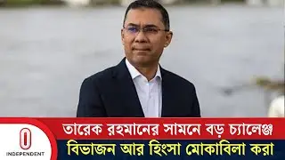 দেশি বিদেশি ষড়যন্ত্র মোকাবিলা করে দেশকে এগিয়ে নেওয়ার তাগিদ | Tarique Rahman | Independent TV