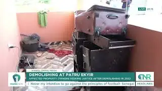 Patru Ekyir Demolitions: Property Owners Demand Justice