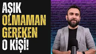 Asla Aşık Olmamanız Gereken O Kişi!