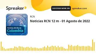 Noticias RCN 12 m - 01 Agosto de 2022